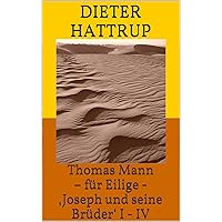 Thomas Mann– für Eilige -‚Joseph und seine Brüder‘ I - IV Kurzfassung und Kurzkommentar (German Edition) Thomas Mann– für Eilige -‚Joseph und seine Brüder‘ I - IV Kurzfassung und Kurzkommentar (German Edition) Kindle Paperback