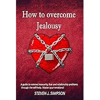 How to Overcome Jealousy: A guide to Remove Insecurity, Fear and Relationship Problems through the Self-Help. Master your Emotions! How to Overcome Jealousy: A guide to Remove Insecurity, Fear and Relationship Problems through the Self-Help. Master your Emotions! Kindle Paperback
