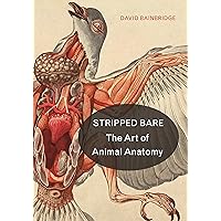 Stripped Bare: The Art of Animal Anatomy Stripped Bare: The Art of Animal Anatomy Hardcover Kindle