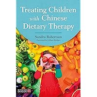 Treating Children with Chinese Dietary Therapy Treating Children with Chinese Dietary Therapy Kindle Paperback