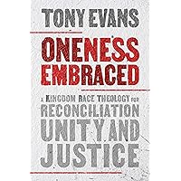 Oneness Embraced: A Kingdom Race Theology for Reconciliation, Unity, and Justice Oneness Embraced: A Kingdom Race Theology for Reconciliation, Unity, and Justice Hardcover Kindle