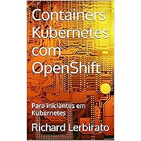 Containers Kubernetes com OpenShift: Para iniciantes em Kubernetes (Portuguese Edition) Containers Kubernetes com OpenShift: Para iniciantes em Kubernetes (Portuguese Edition) Kindle Hardcover Paperback