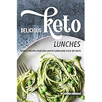 Delicious Keto Lunches: Simple Recipes That Are Low in Carbs and High on Taste Delicious Keto Lunches: Simple Recipes That Are Low in Carbs and High on Taste Kindle Paperback