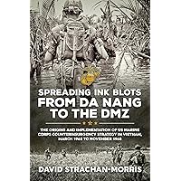 Spreading Ink Blots from Da Nang to the DMZ: The Origins and Implementation of US Marine Corps Counterinsurgency Strategy in Vietnam, March 1965 to November 1968 (Wolverhampton Military Studies)