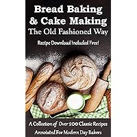 BREAD BAKING & CAKE MAKING THE OLD FASHIONED WAY (Annotated For Modern Day Bakers): A Collection of Classic Baking Books and Recipes BREAD BAKING & CAKE MAKING THE OLD FASHIONED WAY (Annotated For Modern Day Bakers): A Collection of Classic Baking Books and Recipes Kindle Paperback