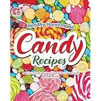 Healthy Homemade Candy Recipes: Delicious Candy Recipes to Satisfy Your Sweet Tooth Healthy Homemade Candy Recipes: Delicious Candy Recipes to Satisfy Your Sweet Tooth Kindle Paperback