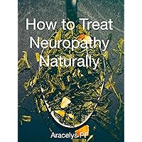 How to Treat Neuropathy Naturally How to Treat Neuropathy Naturally Kindle Paperback