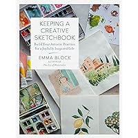 Keeping a Creative Sketchbook: Build Your Artistic Practice for a Joyfully Inspired Life Keeping a Creative Sketchbook: Build Your Artistic Practice for a Joyfully Inspired Life Hardcover Kindle