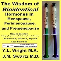 The Wisdom of Bioidentical Hormones in Menopause, Perimenopause, and Premenopause: How to Balance Estrogen, Progesterone, Testosterone, Growth Hormone; Heal Insulin, Adrenals, Thyroid; Lose Belly Fat The Wisdom of Bioidentical Hormones in Menopause, Perimenopause, and Premenopause: How to Balance Estrogen, Progesterone, Testosterone, Growth Hormone; Heal Insulin, Adrenals, Thyroid; Lose Belly Fat Audible Audiobook Paperback Kindle