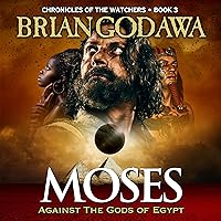 Moses: Against the Gods of Egypt: Chronicles of the Watchers, Book 3 Moses: Against the Gods of Egypt: Chronicles of the Watchers, Book 3 Audible Audiobook Paperback Kindle Hardcover