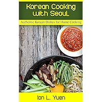 Korean Cooking with Seoul: Authentic Korean Dishes for Home Cooking