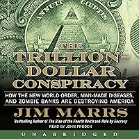 The Trillion-Dollar Conspiracy Unabridged: How the New World Order, Man-Made Diseases, and Zombie Banks Are Destroying America The Trillion-Dollar Conspiracy Unabridged: How the New World Order, Man-Made Diseases, and Zombie Banks Are Destroying America Audible Audiobook Paperback Kindle Hardcover