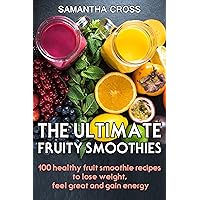 Smoothie:The Ultimate Fruity Smoothies: 100 healthy fruit smoothie recipes to lose weight, feel great and gain energy Smoothie:The Ultimate Fruity Smoothies: 100 healthy fruit smoothie recipes to lose weight, feel great and gain energy Kindle