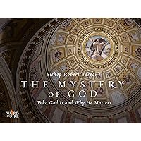 The Mystery of God: Who God Is and Why He Matters