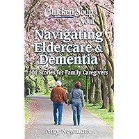 Chicken Soup for the Soul: Navigating Eldercare & Dementia: 101 Stories for Family Caregivers Chicken Soup for the Soul: Navigating Eldercare & Dementia: 101 Stories for Family Caregivers Paperback Kindle