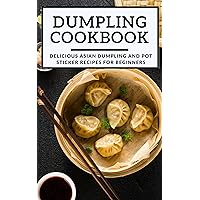 Dumpling Cookbook: Delicious Asian Dumpling And Pot Sticker Recipes For Beginners (Chinese Takeout Cookbook Book 1) Dumpling Cookbook: Delicious Asian Dumpling And Pot Sticker Recipes For Beginners (Chinese Takeout Cookbook Book 1) Kindle Paperback