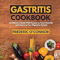 Gastritis Cookbook: An Effective Guide with Recipes to Treat Gastritis and Improve Your Digestive System Gastritis Cookbook: An Effective Guide with Recipes to Treat Gastritis and Improve Your Digestive System Audible Audiobook Kindle Paperback
