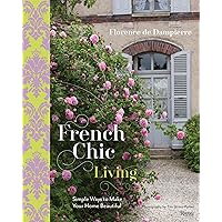 French Chic Living: Simple Ways to Make Your Home Beautiful French Chic Living: Simple Ways to Make Your Home Beautiful Hardcover