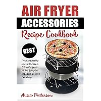 Air Fryer Accessories Recipe Cookbook: Best Fresh and Healthy Ideas with Easy to Follow Recipes to Air Fry, Bake, Grill and Roast, Cooking Everything (Best Air Frying Book 1) Air Fryer Accessories Recipe Cookbook: Best Fresh and Healthy Ideas with Easy to Follow Recipes to Air Fry, Bake, Grill and Roast, Cooking Everything (Best Air Frying Book 1) Kindle Paperback