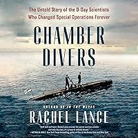 Chamber Divers: The Untold Story of the D-Day Scientists Who Changed Special Operations Forever Chamber Divers: The Untold Story of the D-Day Scientists Who Changed Special Operations Forever Hardcover Audible Audiobook Kindle