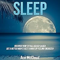Sleep: Discover How to Fall Asleep Easier, Get a Better Night's Rest & Wake Up Feeling Energized Sleep: Discover How to Fall Asleep Easier, Get a Better Night's Rest & Wake Up Feeling Energized Audible Audiobook Hardcover Paperback