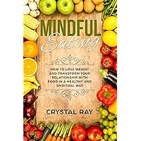 Mindful Eating: How to Lose Weight and Transform Your Relationship with Food in a Healthy and Spiritual Way Mindful Eating: How to Lose Weight and Transform Your Relationship with Food in a Healthy and Spiritual Way Kindle Paperback