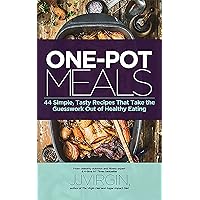 ONE-POT MEALS: 44 Simple, Tasty Recipes That Take the Guesswork Out of Healthy Eating ONE-POT MEALS: 44 Simple, Tasty Recipes That Take the Guesswork Out of Healthy Eating Kindle Paperback