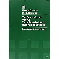 Prevention of Venous Thromboembolism in Hospitalised Patients, Second Report of Session 2004-05, Report, Together with Formal Minutes, Oral and ... 2004-05: House of Commons Papers 2004-05, 99 Prevention of Venous Thromboembolism in Hospitalised Patients, Second Report of Session 2004-05, Report, Together with Formal Minutes, Oral and ... 2004-05: House of Commons Papers 2004-05, 99 Paperback