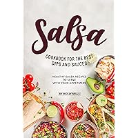 Salsa Cookbook for The Best Dips and Sauces: 20+ Healthy Salsa Recipes to Serve with Your Appetizers Salsa Cookbook for The Best Dips and Sauces: 20+ Healthy Salsa Recipes to Serve with Your Appetizers Kindle Paperback