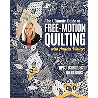 The Ultimate Guide to Free-Motion Quilting with Angela Walters: Tips, Techniques & 104 Designs The Ultimate Guide to Free-Motion Quilting with Angela Walters: Tips, Techniques & 104 Designs Paperback Kindle