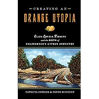 Creating an Orange Utopia: Eliza Lovell Tibbetts and the Birth of California's Citrus Industry Creating an Orange Utopia: Eliza Lovell Tibbetts and the Birth of California's Citrus Industry Kindle Paperback