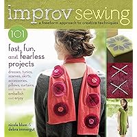 Improv Sewing: A Freeform Approach to Creative Techniques; 101 Fast, Fun, and Fearless Projects: Dresses, Tunics, Scarves, Skirts, Accessories, Pillows, Curtains, and More Improv Sewing: A Freeform Approach to Creative Techniques; 101 Fast, Fun, and Fearless Projects: Dresses, Tunics, Scarves, Skirts, Accessories, Pillows, Curtains, and More Paperback Kindle