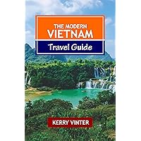 THE MODERN VIETNAM TRAVEL GUIDE : 2023 Budget-Friendly Travel Guide: Discover the Best of Vietnam's Top Attractions, Rich Culture, Exquisite Cuisine, Natural ... Hidden Gems. (Modern Travel Series Book 1)