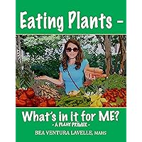 Eating Plants - What's in it for ME? Eating Plants - What's in it for ME? Kindle Paperback