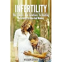Infertility Treatment: Infertility For Men And Women: The Causes And Solutions To Beating Infertility, For Men And Women (Infertility, Marriage, Pregnancy)