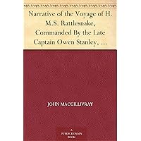 Narrative of the Voyage of H.M.S. Rattlesnake, Commanded By the Late Captain Owen Stanley, R.N., F.R.S. Etc. During the Years 1846-1850. Including Discoveries ... Naturalist to the Expedition. — Volume 2 Narrative of the Voyage of H.M.S. Rattlesnake, Commanded By the Late Captain Owen Stanley, R.N., F.R.S. Etc. During the Years 1846-1850. Including Discoveries ... Naturalist to the Expedition. — Volume 2 Kindle Hardcover Paperback