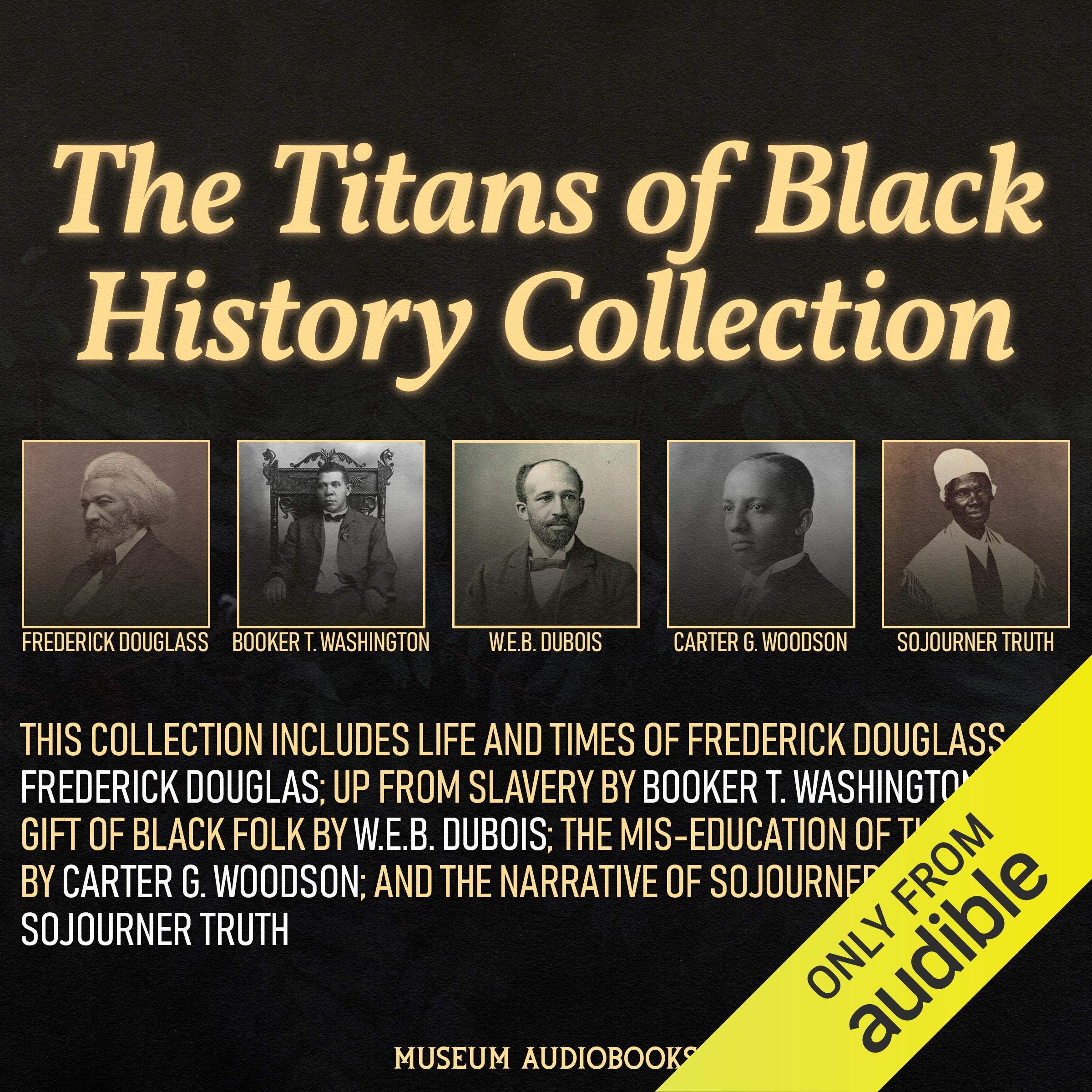 The Titans of Black History Collection: Frederick Douglass, Booker T. Washington, W.E.B. Dubois, Carter G. Woodson, and Sojourner Truth: Life and Times of Frederick Douglass; Up from Slavery; The Gift of Black Folk; The Mis-Education of the Negro; and The