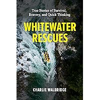 Whitewater Rescues: True Stories of Survival, Bravery, and Quick Thinking Whitewater Rescues: True Stories of Survival, Bravery, and Quick Thinking Paperback Kindle