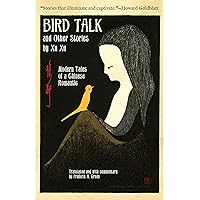 Bird Talk and Other Stories by Xu Xu: Modern Tales of a Chinese Romantic Bird Talk and Other Stories by Xu Xu: Modern Tales of a Chinese Romantic Kindle Hardcover Paperback