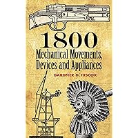 1800 Mechanical Movements, Devices and Appliances (Dover Science Books) 1800 Mechanical Movements, Devices and Appliances (Dover Science Books) Kindle Paperback Hardcover