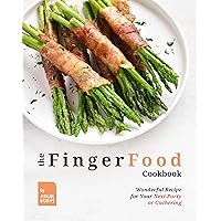 The Finger Food Cookbook: Wonderful Recipes for Your Next Party or Gathering The Finger Food Cookbook: Wonderful Recipes for Your Next Party or Gathering Kindle Paperback