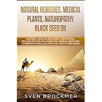 Natural Remedies, Medical Plants, Naturopathy, Black Seed Oil: Natural Healing Remedies, Traditional Healing With Black Cumin Oil, Herbal Remedies, Alternative Healing, Natural Health Remedies Natural Remedies, Medical Plants, Naturopathy, Black Seed Oil: Natural Healing Remedies, Traditional Healing With Black Cumin Oil, Herbal Remedies, Alternative Healing, Natural Health Remedies Kindle Paperback