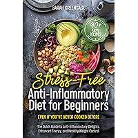 Stress-Free Anti Inflammatory Diet For Beginners: Even if You’ve Never Cooked Before: The Quick Guide to Anti-inflammatory Delights, Enhanced Energy, and Healthy Weight Control Stress-Free Anti Inflammatory Diet For Beginners: Even if You’ve Never Cooked Before: The Quick Guide to Anti-inflammatory Delights, Enhanced Energy, and Healthy Weight Control Kindle Paperback Hardcover