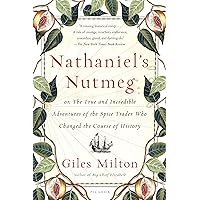 Nathaniel's Nutmeg: or, The True and Incredible Adventures of the Spice Trader Who Changed the Course of History Nathaniel's Nutmeg: or, The True and Incredible Adventures of the Spice Trader Who Changed the Course of History Paperback Kindle Hardcover