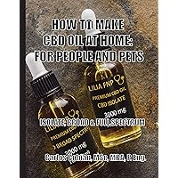 HOW TO MAKE CBD OIL AT HOME: FOR PEOPLE AND PETS: ISOLATE, BROAD AND FULL SPECTRUM HOW TO MAKE CBD OIL AT HOME: FOR PEOPLE AND PETS: ISOLATE, BROAD AND FULL SPECTRUM Kindle Paperback
