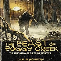 The Beast of Boggy Creek: The True Story of the Fouke Monster The Beast of Boggy Creek: The True Story of the Fouke Monster Audible Audiobook Paperback Kindle Hardcover