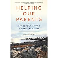 Helping Our Parents: How to be an Effective Healthcare Advocate Helping Our Parents: How to be an Effective Healthcare Advocate Kindle Paperback