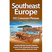 Southeast Europe: 101 Common Phrases: Including Albanian, Bosnian, Bulgarian, Croatian, Greek, Macedonian, Montenegrin, Romanian, Serbian, Slovene & Turkish
