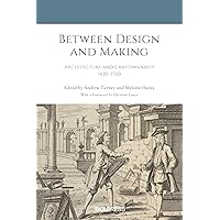 Between Design and Making: Architecture and craftsmanship, 1630–1760 Between Design and Making: Architecture and craftsmanship, 1630–1760 Kindle