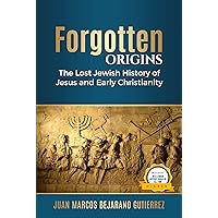 Forgotten Origins: The Lost Jewish History of Jesus and Early Christianity Forgotten Origins: The Lost Jewish History of Jesus and Early Christianity Kindle Audible Audiobook Paperback Hardcover
